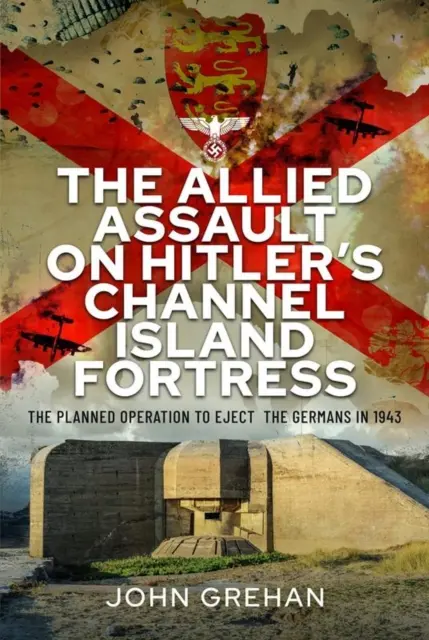 El asalto aliado a la fortaleza de Hitler en la isla del Canal: La operación planeada para expulsar a los alemanes en 1943 - The Allied Assault on Hitler's Channel Island Fortress: The Planned Operation to Eject the Germans in 1943