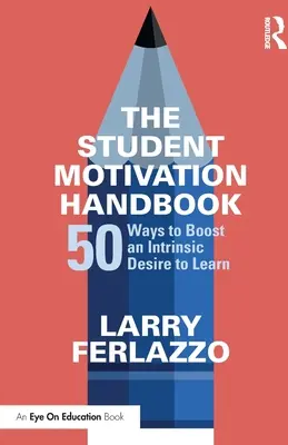 Manual de motivación del estudiante: 50 maneras de estimular el deseo intrínseco de aprender - The Student Motivation Handbook: 50 Ways to Boost an Intrinsic Desire to Learn