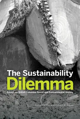 El dilema de la sostenibilidad: ensayos sobre la historia forestal y medioambiental de la Columbia Británica - The Sustainability Dilemma: Essays on British Columbia Forest and Environmental History