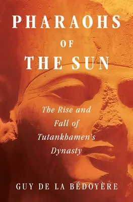 Faraones del Sol: Auge y declive de la dinastía de Tutankamón - Pharaohs of the Sun: The Rise and Fall of Tutankhamun's Dynasty