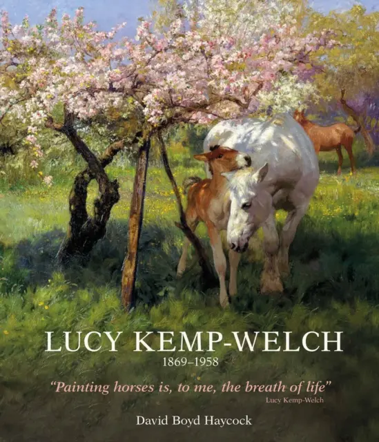 Lucy Kemp-Welch 1869-1958: Vida y obra de Lucy Kemp-Welch, pintora de caballos - Lucy Kemp-Welch 1869-1958: The Life and Work of Lucy Kemp-Welch, Painter of Horses