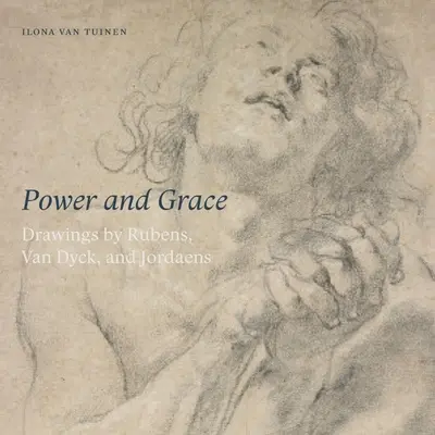 Poder y gracia: Dibujos de Rubens, Van Dyck y Jordeans - Power and Grace: Drawings by Rubens, Van Dyck, and Jordeans