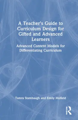 Guía del profesor para el diseño curricular de alumnos superdotados y avanzados: Modelos de contenidos avanzados para la diferenciación curricular - A Teacher's Guide to Curriculum Design for Gifted and Advanced Learners: Advanced Content Models for Differentiating Curriculum