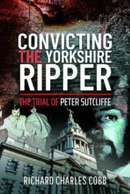 La condena del Destripador de Yorkshire: El juicio de Peter Sutcliffe - Convicting the Yorkshire Ripper: The Trial of Peter Sutcliffe