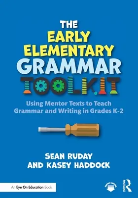 The Early Elementary Grammar Toolkit: Using Mentor Texts to Teach Grammar and Writing in Grades K-2 (Utilización de textos de referencia para la enseñanza de la gramática y la escritura en los grados K-2) - The Early Elementary Grammar Toolkit: Using Mentor Texts to Teach Grammar and Writing in Grades K-2