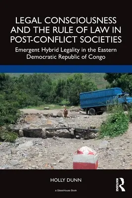 Legal Consciousness and the Rule of Law in Post-Conflict Societies: Legalidad híbrida emergente en la República Democrática del Congo oriental - Legal Consciousness and the Rule of Law in Post-Conflict Societies: Emergent Hybrid Legality in the Eastern Democratic Republic of Congo