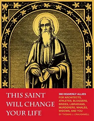 Este santo cambiará tu vida: 300 aliados celestiales para arquitectos, atletas, blogueros, novias, bibliotecarios, asesinos, ballenas, viudas y para ti - This Saint Will Change Your Life: 300 Heavenly Allies for Architects, Athletes, Bloggers, Brides, Librarians, Murderers, Whales, Widows, and You