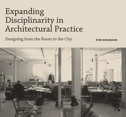 Ampliar la disciplinariedad en la práctica arquitectónica: Diseñar desde la habitación a la ciudad - Expanding Disciplinarity in Architectural Practice: Designing from the Room to the City