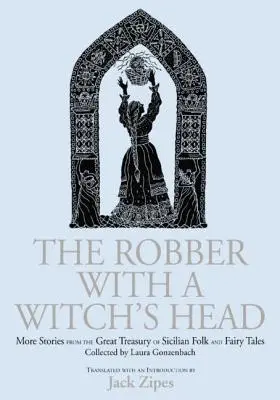 El ladrón con cabeza de bruja: más cuentos del Gran Tesoro de Cuentos Sicilianos de Laura Gonzenbach - The Robber with a Witch's Head: More Stories from the Great Treasury of Sicilian Folk and Fairy Tales Collected by Laura Gonzenbach