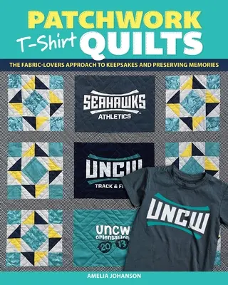 Patchwork T-Shirt Quilts: El enfoque de los amantes de las telas para acolchar recuerdos y conservar memorias - Patchwork T-Shirt Quilts: The Fabric-Lovers' Approach to Quilting Keepsakes and Preserving Memories