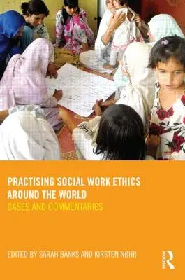 La ética del trabajo social en el mundo: Casos y comentarios - Practising Social Work Ethics Around the World: Cases and Commentaries