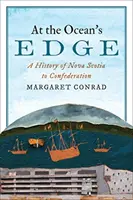 Al borde del océano: Historia de Nueva Escocia hasta la Confederación - At the Ocean's Edge: A History of Nova Scotia to Confederation