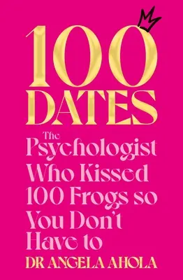 100 citas: La psicóloga que besó 100 ranas para que tú no tengas que hacerlo - 100 Dates: The Psychologist Who Kissed 100 Frogs So You Don't Have to