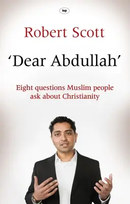 Querido Abdullah: Ocho preguntas de los musulmanes sobre el cristianismo - Dear Abdullah: Eight Questions Muslim People Ask about Christianity