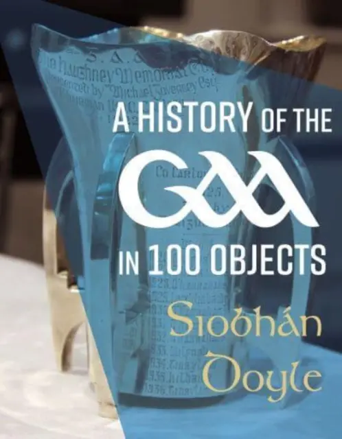 Una historia de la Gaa en 100 objetos - A History of the Gaa in 100 Objects