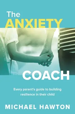 Anxiety Coach: La guía de todos los padres para desarrollar la resiliencia en sus hijos - Anxiety Coach: Every Parent's Guide to Building Resilience in Their Child