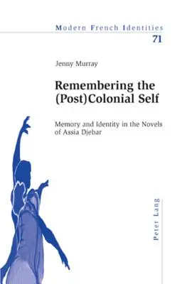 Remembering the (Post)Colonial Self; Memory and Identity in the Novels of Assia Djebar (Recordando el yo (post)colonial: memoria e identidad en las novelas de Assia Djebar) - Remembering the (Post)Colonial Self; Memory and Identity in the Novels of Assia Djebar