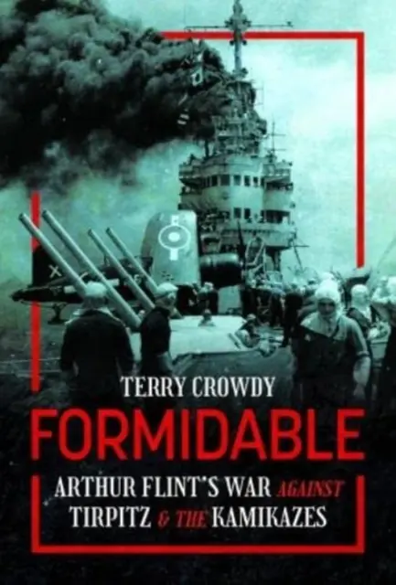 Formidable: La guerra de Arthur Flint contra Tirpitz y los kamikazes - Formidable: Arthur Flint's War Against Tirpitz and the Kamikazes