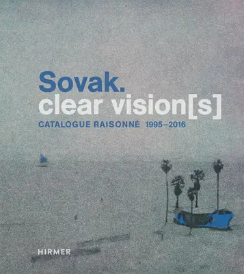 Sovak Visión[es] clara[s]: Catálogo razonado 1995-2016 - Sovak. Clear Vision[s]: Catalogue Raisonn 1995-2016