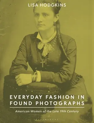 Moda cotidiana en fotografías encontradas: Mujeres americanas de finales del siglo XIX - Everyday Fashion in Found Photographs: American Women of the Late 19th Century