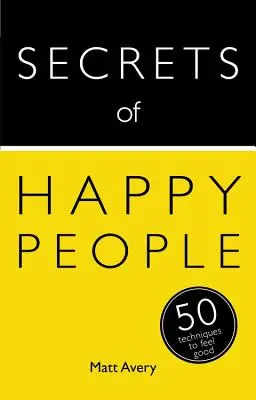 Secretos de la gente feliz: 50 técnicas para sentirse bien - Secrets of Happy People: 50 Techniques to Feel Good