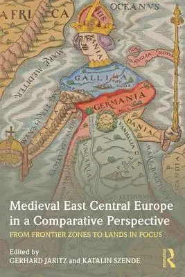 La Europa centro-oriental medieval en perspectiva comparada: De las zonas fronterizas a las tierras en el punto de mira - Medieval East Central Europe in a Comparative Perspective: From Frontier Zones to Lands in Focus