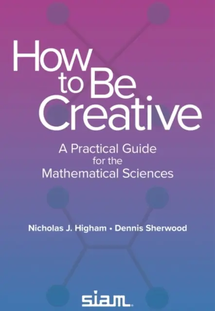 Cómo ser creativo - Guía práctica para las ciencias matemáticas - How to Be Creative - A Practical Guide for the Mathematical Sciences