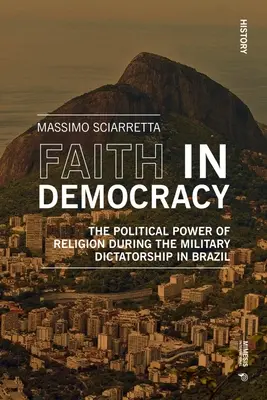 La fe en la democracia: El poder político de la religión durante la dictadura militar en Brasil - Faith in Democracy: The Political Power of Religion During the Military Dictatorship in Brazil