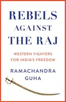 Rebeldes contra el Raj - Luchadores occidentales por la libertad de la India - Rebels Against the Raj - Western Fighters for India's Freedom