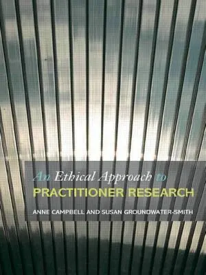 Un enfoque ético de la investigación profesional: Cómo abordar los problemas y dilemas de la investigación-acción - An Ethical Approach to Practitioner Research: Dealing with Issues and Dilemmas in Action Research