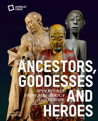 Ancestros, diosas y héroes: esculturas de Asia, África y Europa - Ancestors, Goddesses, and Heroes: Sculptures from Asia, Africa, and Europe