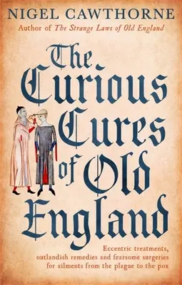 Las Curiosas Curas de la Vieja Inglaterra: Tratamientos excéntricos, remedios extravagantes y cirugías temibles para dolencias desde la peste hasta la viruela - The Curious Cures of Old England: Eccentric Treatments, Outlandish Remedies and Fearsome Surgeries for Ailments from the Plague to the Pox