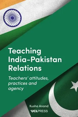 La enseñanza de las relaciones entre India y Pakistán: Actitudes, prácticas y agencia de los profesores - Teaching India-Pakistan Relations: Teachers' Attitudes, Practices and Agency