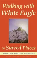 Caminando con Águila Blanca en Lugares Sagrados: Tu Propio Peregrinaje Espiritual - Walking with White Eagle in Sacred Places: Your Own Spiritual Pilgrimage