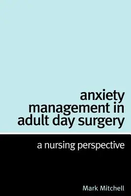 Manejo de la ansiedad en la cirugía ambulatoria de adultos: Una perspectiva de enfermería - Anxiety Management in Adult Day Surgery: A Nursing Perspective