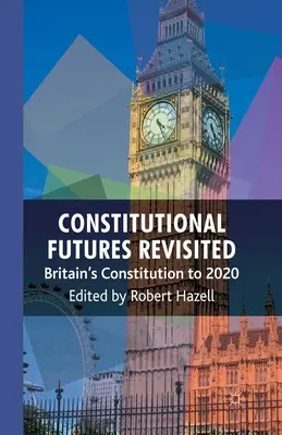 Constitutional Futures Revisited: La Constitución británica hasta 2020 - Constitutional Futures Revisited: Britain's Constitution to 2020