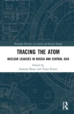 Rastreando el átomo: Legados nucleares en Rusia y Asia Central - Tracing the Atom: Nuclear Legacies in Russia and Central Asia