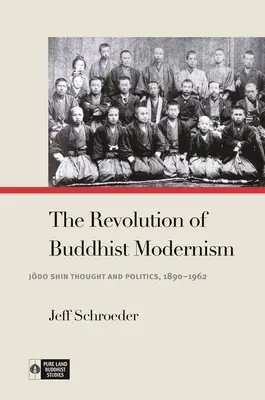La revolución del modernismo budista: Pensamiento y política del Jōdo Shin, 1890-1962 - The Revolution of Buddhist Modernism: Jōdo Shin Thought and Politics, 1890-1962
