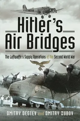 Los puentes aéreos de Hitler: Las operaciones de suministro de la Luftwaffe en la Segunda Guerra Mundial - Hitler's Air Bridges: The Luftwaffe's Supply Operations of the Second World War