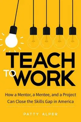 Enseñar a trabajar: cómo un mentor, un alumno y un proyecto pueden colmar la brecha de cualificaciones en Estados Unidos - Teach to Work: How a Mentor, a Mentee, and a Project Can Close the Skills Gap in America