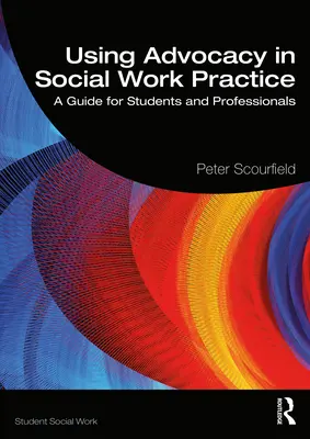 Uso de la defensa en la práctica del trabajo social: Guía para estudiantes y profesionales - Using Advocacy in Social Work Practice: A Guide for Students and Professionals