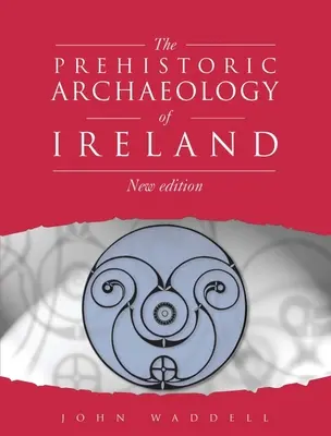 Arqueología prehistórica de Irlanda: Nueva edición - Prehistoric Archaeology of Ireland: New Edition