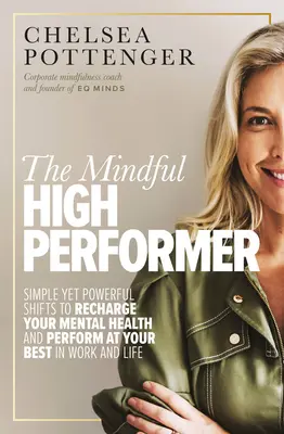 El alto rendimiento consciente: Cambios sencillos pero poderosos para recargar tu salud mental y rendir al máximo en el trabajo y en la vida - The Mindful High Performer: Simple Yet Powerful Shifts to Recharge Your Mental Health and Perform at Your Best in Work and Life