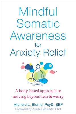 Conciencia somática consciente para aliviar la ansiedad: Un enfoque basado en el cuerpo para ir más allá del miedo y la preocupación - Mindful Somatic Awareness for Anxiety Relief: A Body-Based Approach to Moving Beyond Fear and Worry
