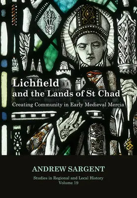 Lichfield y las tierras de San Chad, 19: Creación de comunidad en la Mercia altomedieval - Lichfield and the Lands of St Chad, 19: Creating Community in Early Medieval Mercia