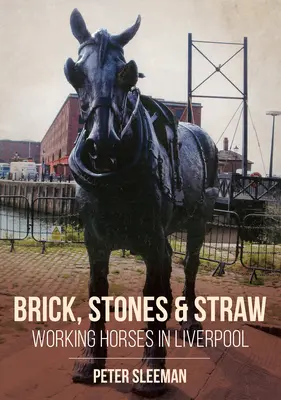 Ladrillos, piedras y paja: Caballos de trabajo en Liverpool - Bricks, Stones and Straw: Working Horses in Liverpool