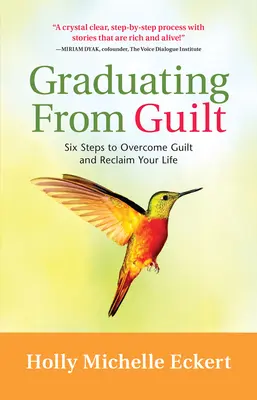 Graduarse de la culpa: Seis pasos para superar la culpa y recuperar tu vida - Graduating from Guilt: Six Steps to Overcome Guilt and Reclaim Your Life