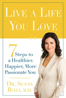 Vive una vida que ames: 7 pasos para ser más sano, feliz y apasionado - Live a Life You Love: 7 Steps to a Healthier, Happier, More Passionate You