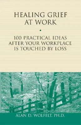 Sanar el duelo en el trabajo: 100 ideas prácticas después de que el lugar de trabajo se vea afectado por una pérdidavolumen 1 - Healing Grief at Work: 100 Practical Ideas After Your Workplace Is Touched by Lossvolume 1