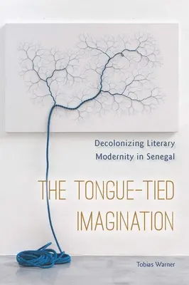 La imaginación ligada a la lengua: La descolonización de la modernidad literaria en Senegal - The Tongue-Tied Imagination: Decolonizing Literary Modernity in Senegal